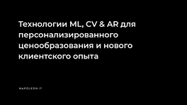 Технологии ML, CV & AR для персонализированного ценообразования и нового клиентского опыта