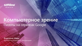 Компьютерное зрение. Пилоты на сервисах Google