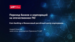 Переход банков и корпораций на отечественное ПО. Core banking и финансовый расчетный центр корпорации