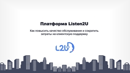 Платформа Listen2U. Как повысить качество обслуживания и сократить затраты на клиентскую поддержку