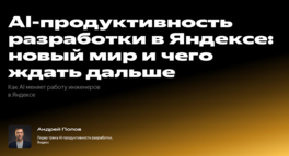AI-продуктивность разработки в Яндексе: новый мир и чего ждать дальше 