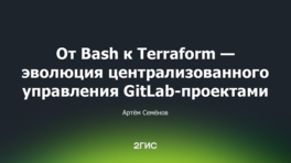От Bash к Terraform — эволюция централизованного управления GitLab-проектами